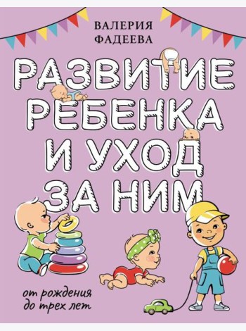 Развитие ребенка и уход за ним от рождения до трех лет