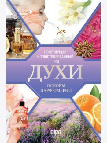 Духи. Основы парфюмерии. Популярный иллюстрированный гид