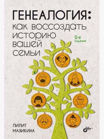 Генеалогия: как воссоздать историю вашей семьи. 2-е изд., перераб.и доп