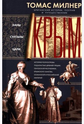 Крым. Ханы, султаны, цари. История полуострова под властью Древней Греции, Генуэзской респуб­лики, Крымского ханства, Османской и Российской империй