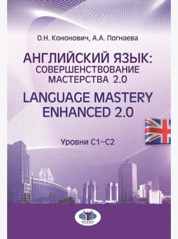 Английский язык: совершенствование мастерства 2.0. = Language Mastery Enhanced 2.0: Учебное пособие: Уровни С1-С2. 2-е изд., испр. и перераб