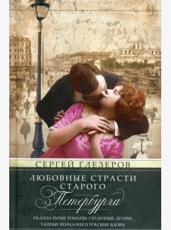 Любовные страсти старого Петербурга. Скандальные романы, сердечные драмы, тайные венчания и роковые вдовы