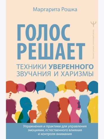 Голос решает: техники уверенного звучания и харизмы. Упражнения и практики для управления эмоциями, естественного влияния и контроля внимания
