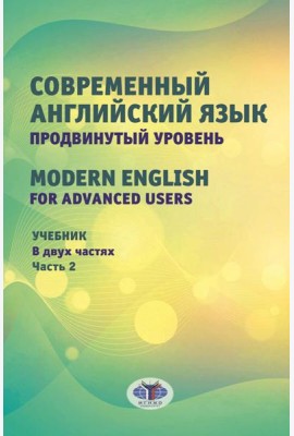 Современный английский язык. Продвинутый уровень = Modern English for advanced users: Учебник. В 2 ч. Ч. 2. 2-е изд., перераб. и доп