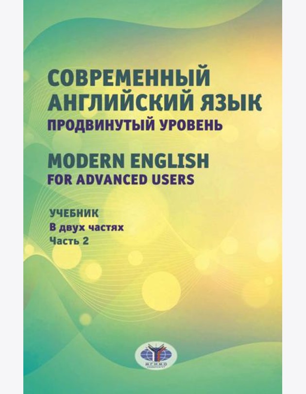 Современный английский язык. Продвинутый уровень = Modern English for advanced users: Учебник. В 2 ч. Ч. 2. 2-е изд., перераб. и доп