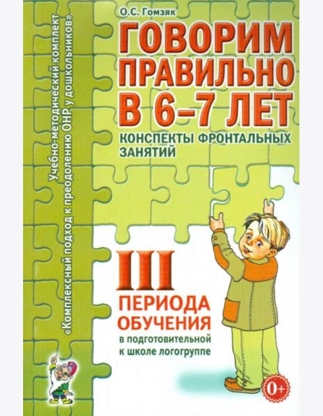 Говорим правильно в 6-7 лет. Конспекты фронтальных занятий 3 периода обучения в подготовительной к школе логогруппе