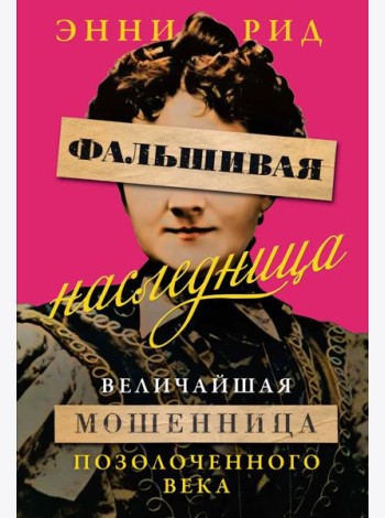 Фальшивая наследница: Величайшая мошенница Позолоченного века