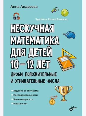 Нескучная математика для детей 10-12 лет. Дроби. Положительные и отрицательные числа