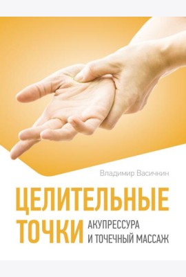 Целительные точки. Акупрессура и точечный массаж