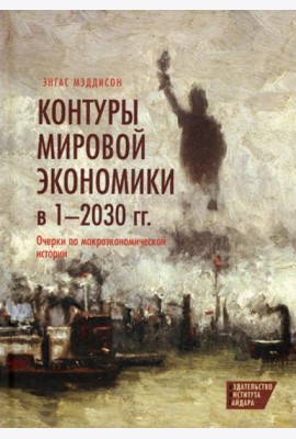 Контуры мировой экономики в 1-2030 гг. Очерки по макроэкономической истории