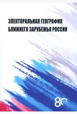 Электоральная география ближнего зарубежья России: монография