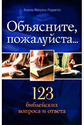 Объясните, пожалуйста...123 библейских вопроса и ответа