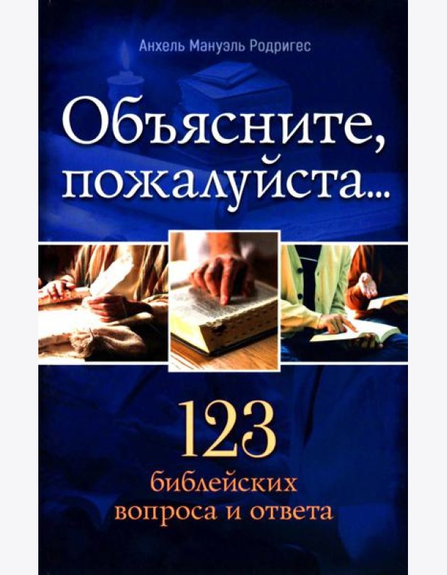 Объясните, пожалуйста...123 библейских вопроса и ответа