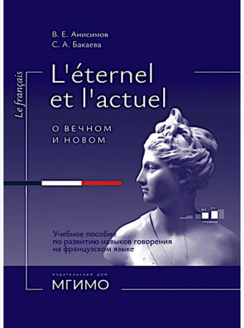 L'Etemel el l'actuel = О вечном и новом: Учебное пособие по развитию навыков говорения на французском языке: уровни В2-С1