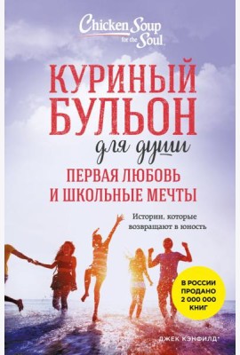 Куриный бульон для души. Первая любовь и школьные мечты. Истории, которые возвращают в юность