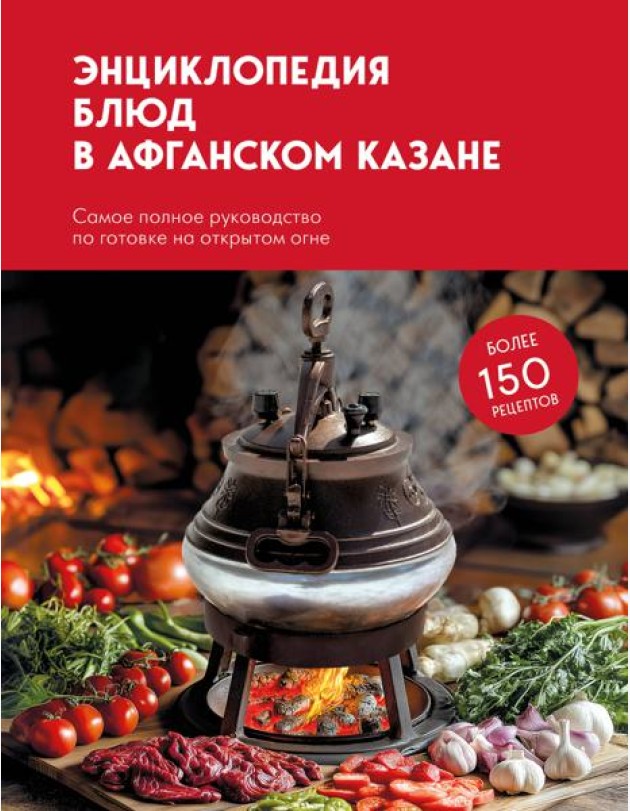 Энциклопедия блюд в афганском казане.Самое полное руководство по готовке на открытом огне