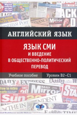 Английский язык. Язык СМИ и введение в общественно-политический перевод: Учебное пособие. Уровни В2–С1