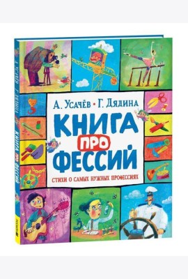 Усачев А., Дядина Г. Книга профессий. Стихи о самых нужных профессиях