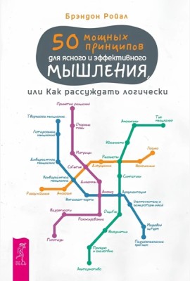 50 мощных принципов для ясного и эффективного мышления, или Как рассуждать логически(6518)