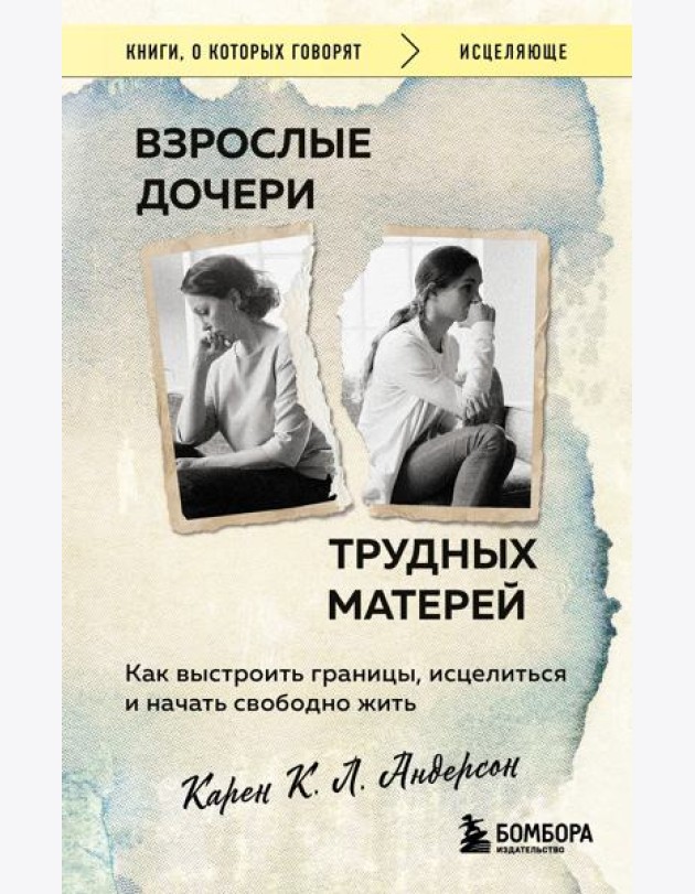 Взрослые дочери трудных матерей. Как выстроить границы, исцелиться и начать свободно жить