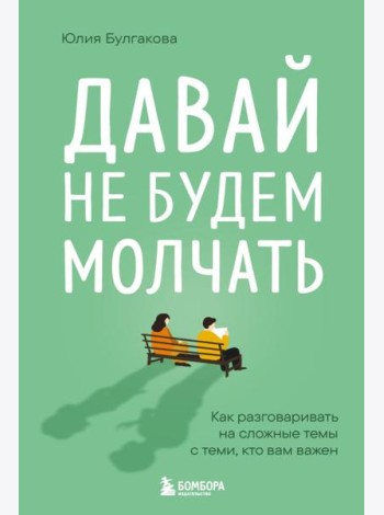 Давай не будем молчать. Как разговаривать на сложные темы с теми, кто вам важен