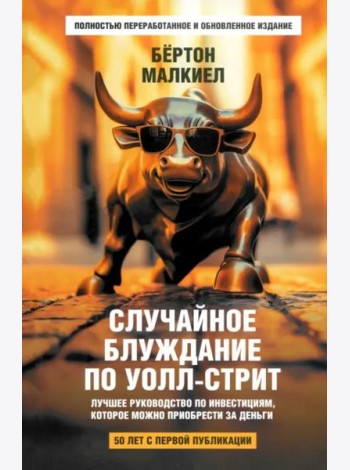 Случайное блуждание по Уолл-стрит. Лучшее руководство по инвестициям, которое можно приобрести за деньги