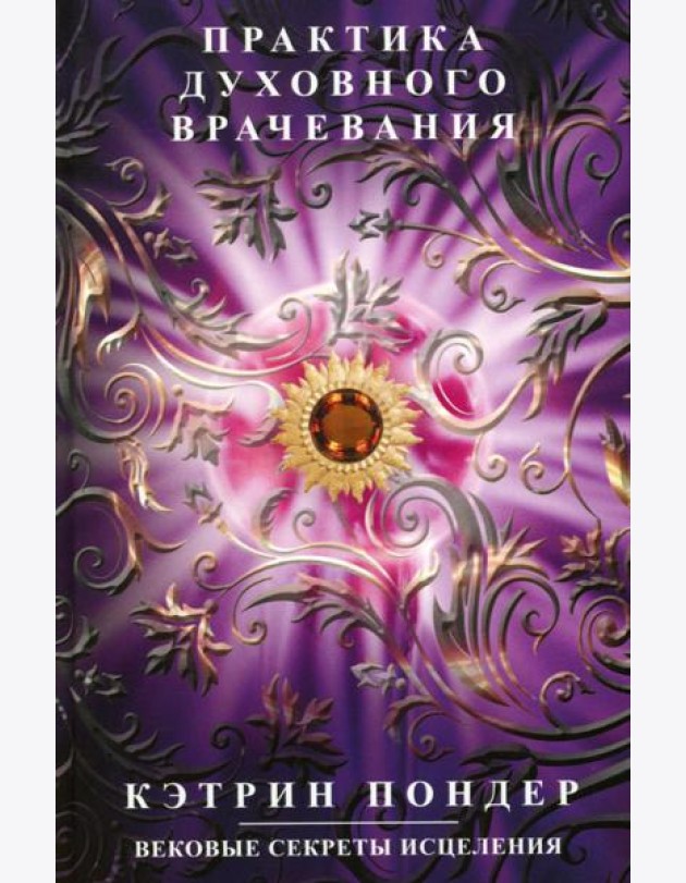 Практика духовного врачевания. Вековые секреты исцеления