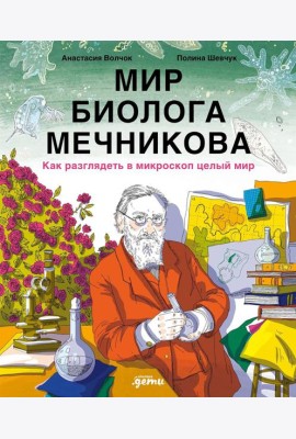 Мир биолога Мечникова : Как разглядеть в микроскоп целый мир