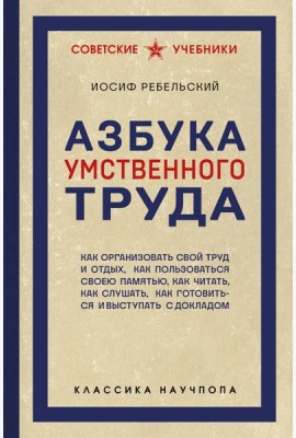 Азбука умственного труда. Как организовать свой труд и отдых, как пользоваться своею памятью, как читать, как слушать, как готовиться и выступать с докладом