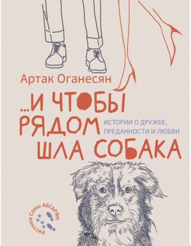 ...и чтобы рядом шла собака. Истории о дружбе, преданности и любви: сборник рассказов