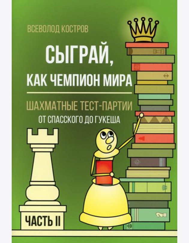 Сыграй, как чемпион мира. Шахматные тест-партии. Ч. 2