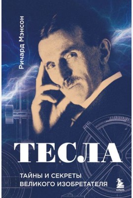 Тесла: тайны и секреты великого изобретателя