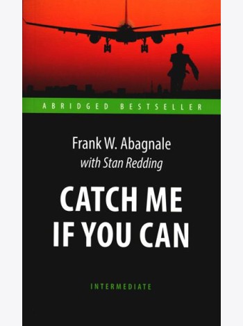 Catch Me If You Can = Поймай меня, если сможешь: книга для чтения на англ.яз. Intermediate