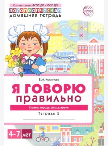 Я говорю правильно. В 5 тетрадях. Тетрадь 5 для детей 4-7 лет: Страны, города, школа, время . 2-е изд