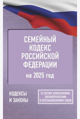 Семейный кодекс Российской Федерации на 2025 год. Со всеми изменениями, законопроектами и постановлениями судов