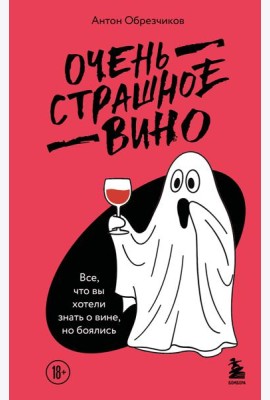Очень страшное вино. Все, что вы хотели знать о вине, но боялись