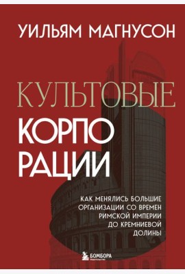 Культовые корпорации. Как менялись большие организации со времен Римской империи до Кремниевой долины