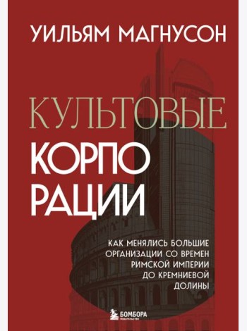 Культовые корпорации. Как менялись большие организации со времен Римской империи до Кремниевой долины