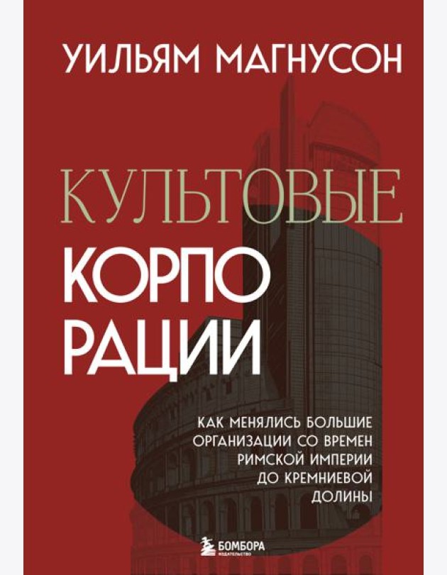 Культовые корпорации. Как менялись большие организации со времен Римской империи до Кремниевой долины
