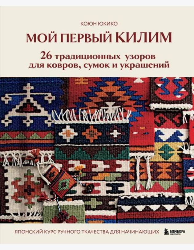 Мой первый КИЛИМ. 26 традиционных узоров для ковров, сумок и украшений. Японский курс ручного ткачества для начинающих