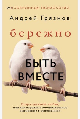 Бережно быть вместе. Второе дыхание любви, или как пережить эмоциональное выгорание в отношениях