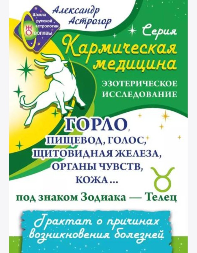 Кармическая медицина. Горло, пищевод, голос, щитовидная железа, органы чувств, кожа... под знаком Зодиака - Телец