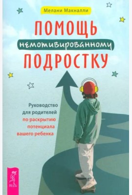 Помощь немотивированному подростку: руководство для родителей по раскрытию потенциала вашег (6463)
