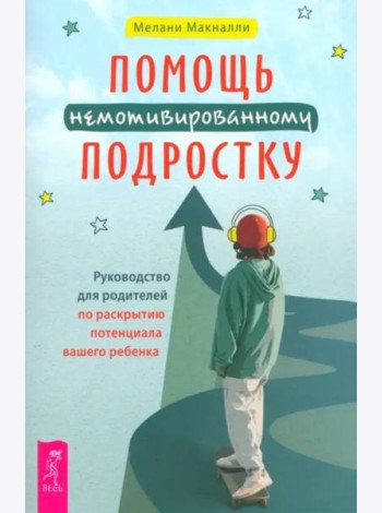 Помощь немотивированному подростку: руководство для родителей по раскрытию потенциала вашег (6463)
