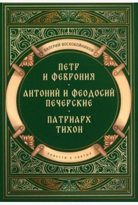 Повести о святых: Петр и Феврония. Антоний и Феодосий Печерские. Патриарх Тихон