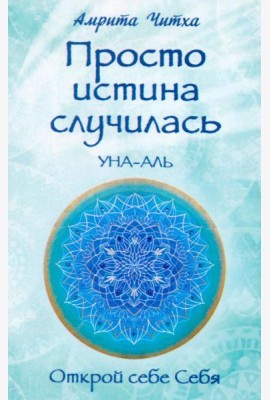 Просто истина случилась. УНА-АЛЬ. 2-е изд., испр.и доп