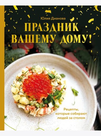 Праздник вашему дому! Рецепты, которые собирают людей за столом