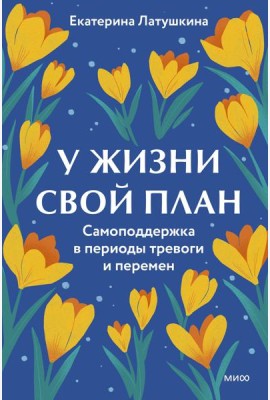 У жизни свой план. Самоподдержка в периоды тревоги и перемен
