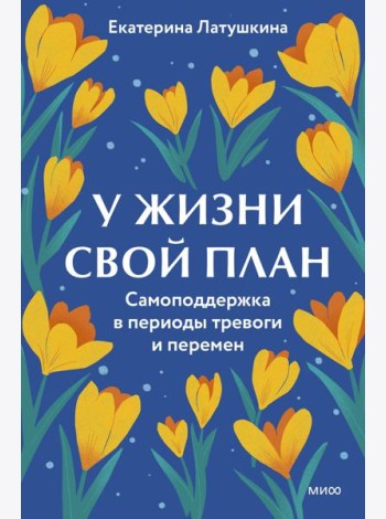 У жизни свой план. Самоподдержка в периоды тревоги и перемен