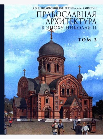 Православная архитектура в эпоху Николая II. Т. 2: Учебник
